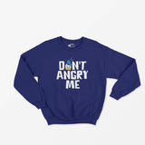 Don't Angry Me Sweatshirt